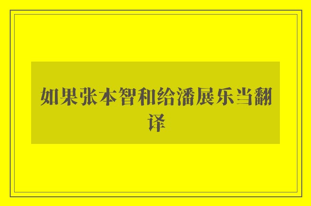 如果张本智和给潘展乐当翻译