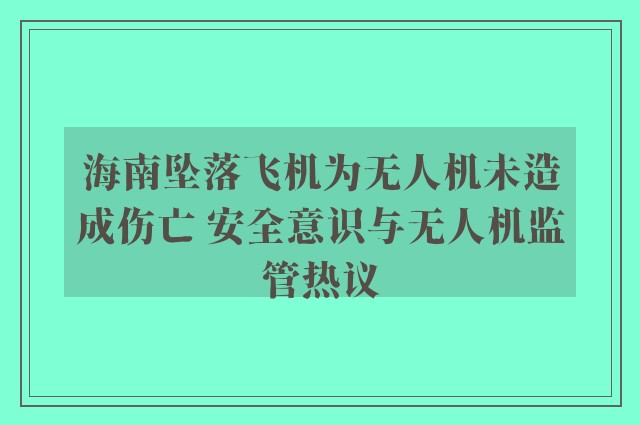 海南坠落飞机为无人机未造成伤亡 安全意识与无人机监管热议