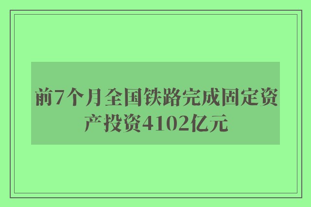 前7个月全国铁路完成固定资产投资4102亿元