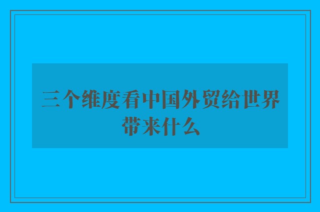 三个维度看中国外贸给世界带来什么