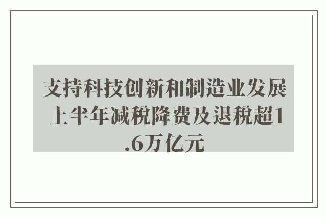 支持科技创新和制造业发展 上半年减税降费及退税超1.6万亿元