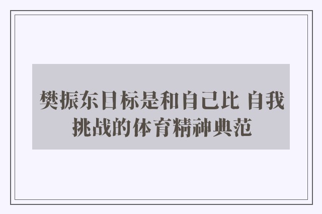 樊振东目标是和自己比 自我挑战的体育精神典范