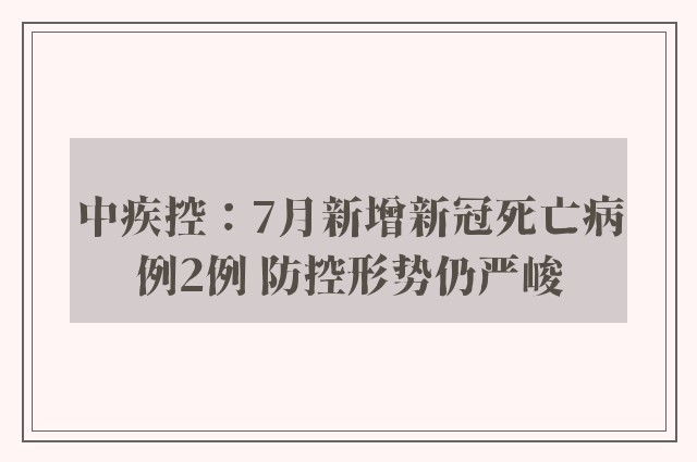 中疾控：7月新增新冠死亡病例2例 防控形势仍严峻