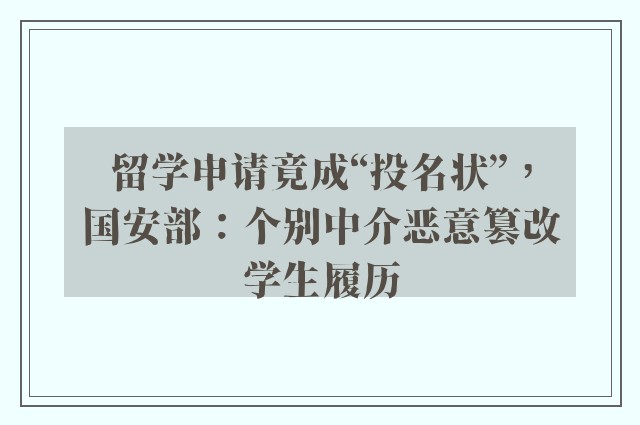 留学申请竟成“投名状”，国安部：个别中介恶意篡改学生履历