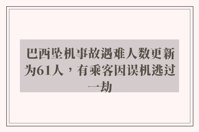 巴西坠机事故遇难人数更新为61人，有乘客因误机逃过一劫