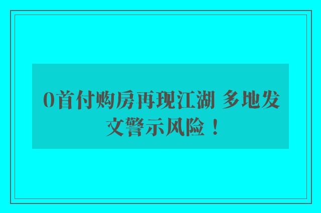 0首付购房再现江湖 多地发文警示风险！