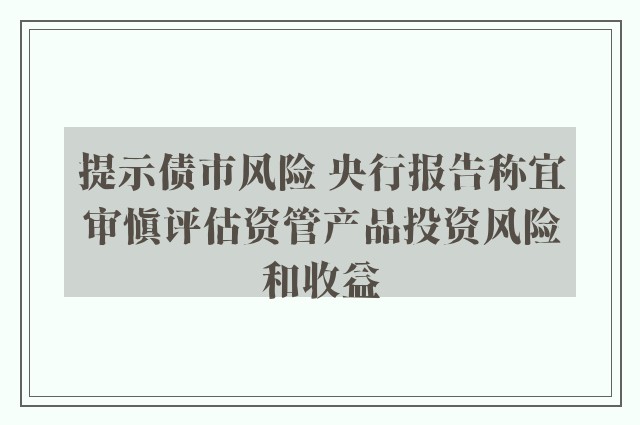 提示债市风险 央行报告称宜审慎评估资管产品投资风险和收益