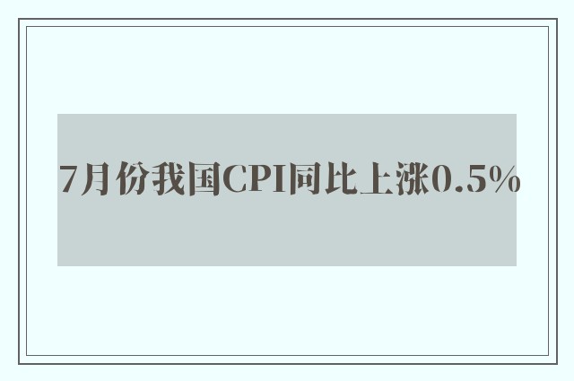 7月份我国CPI同比上涨0.5%