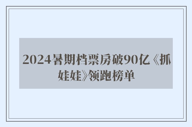 2024暑期档票房破90亿 《抓娃娃》领跑榜单