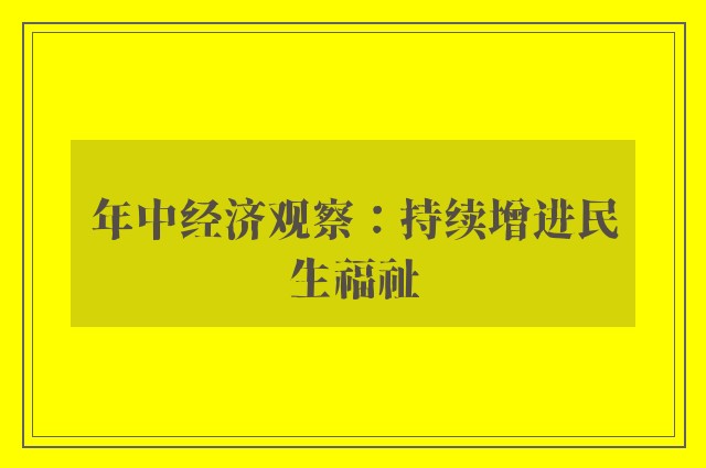 年中经济观察：持续增进民生福祉