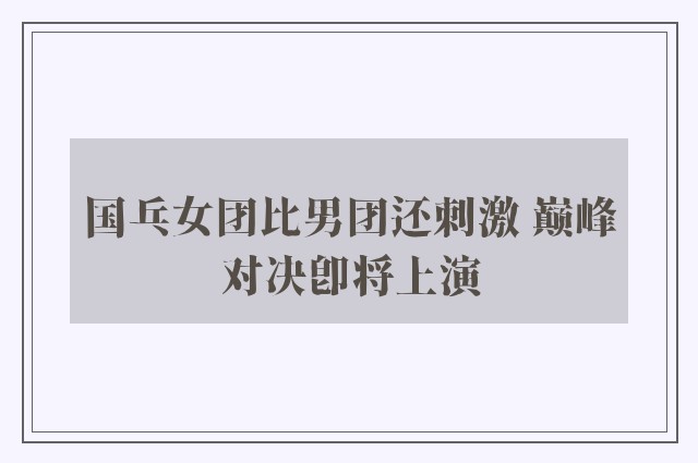 国乓女团比男团还刺激 巅峰对决即将上演