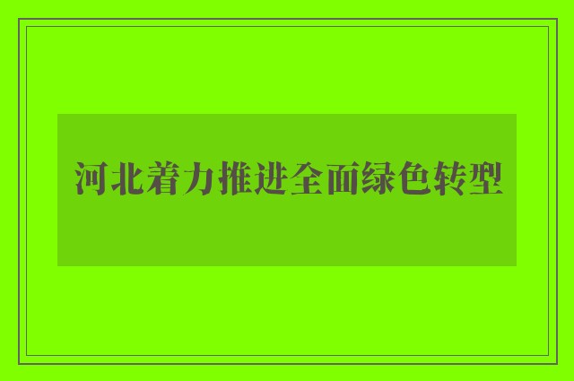 河北着力推进全面绿色转型