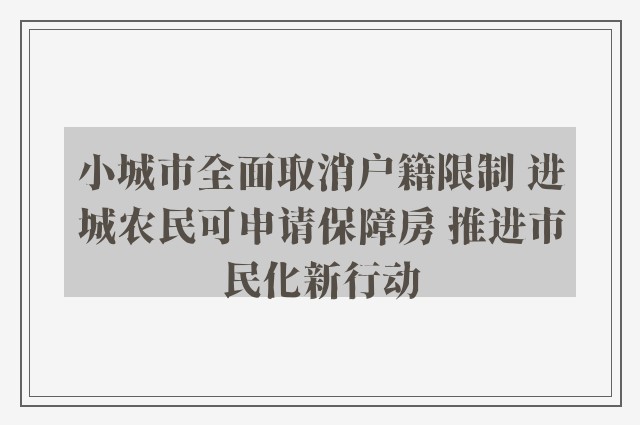 小城市全面取消户籍限制 进城农民可申请保障房 推进市民化新行动