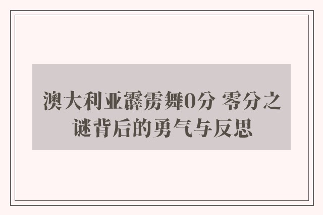 澳大利亚霹雳舞0分 零分之谜背后的勇气与反思