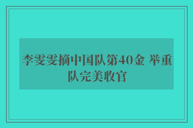 李雯雯摘中国队第40金 举重队完美收官