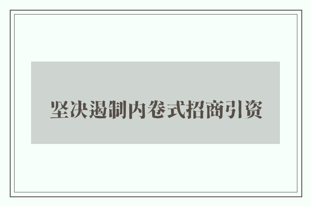 坚决遏制内卷式招商引资