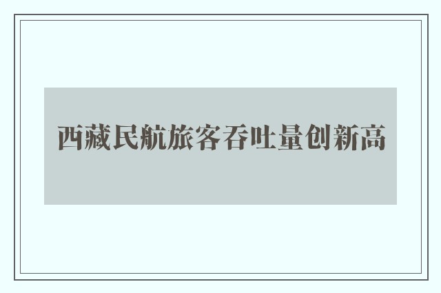 西藏民航旅客吞吐量创新高