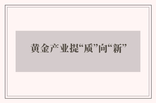 黄金产业提“质”向“新”