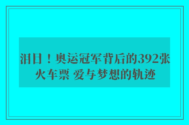 泪目！奥运冠军背后的392张火车票 爱与梦想的轨迹