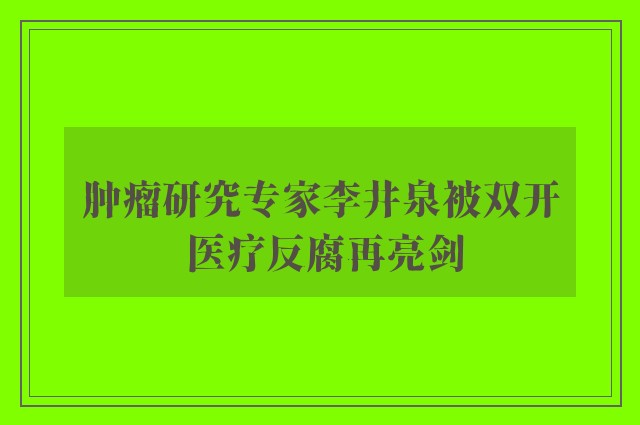 肿瘤研究专家李井泉被双开 医疗反腐再亮剑