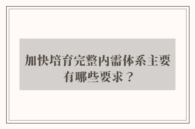 加快培育完整内需体系主要有哪些要求？