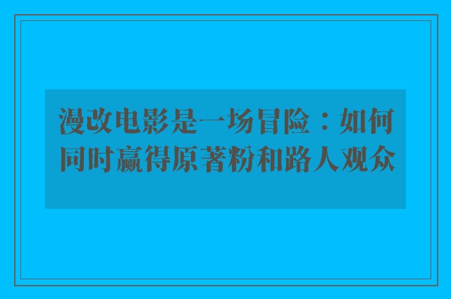 漫改电影是一场冒险：如何同时赢得原著粉和路人观众