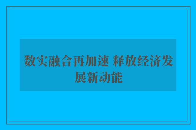 数实融合再加速 释放经济发展新动能