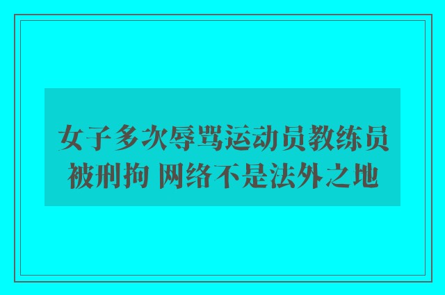 女子多次辱骂运动员教练员被刑拘 网络不是法外之地