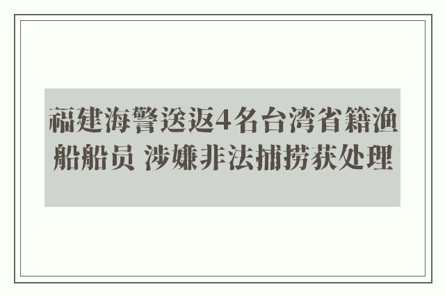 福建海警送返4名台湾省籍渔船船员 涉嫌非法捕捞获处理