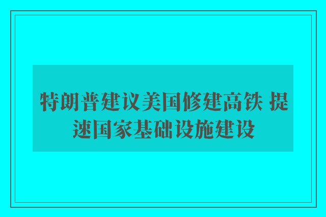 特朗普建议美国修建高铁 提速国家基础设施建设