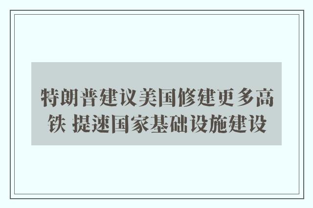 特朗普建议美国修建更多高铁 提速国家基础设施建设