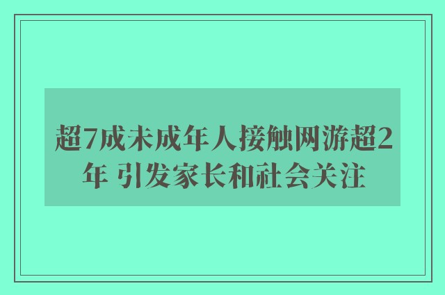 超7成未成年人接触网游超2年 引发家长和社会关注