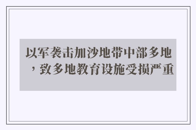 以军袭击加沙地带中部多地，致多地教育设施受损严重