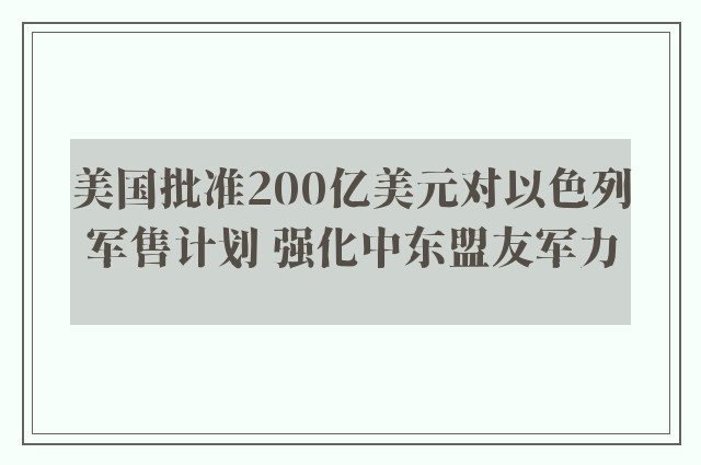 美国批准200亿美元对以色列军售计划 强化中东盟友军力