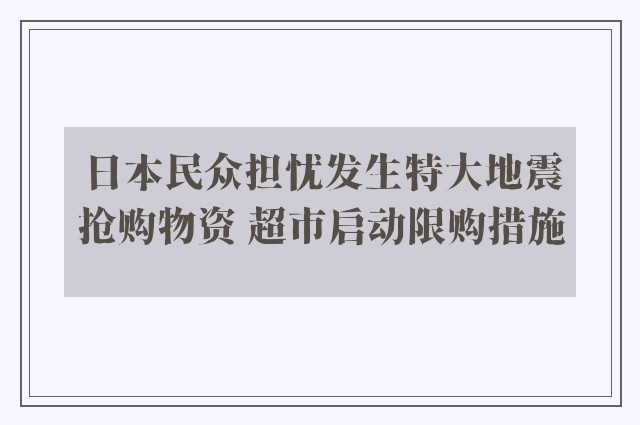 日本民众担忧发生特大地震抢购物资 超市启动限购措施