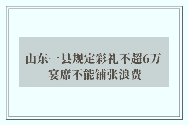 山东一县规定彩礼不超6万 宴席不能铺张浪费