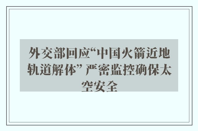 外交部回应“中国火箭近地轨道解体” 严密监控确保太空安全