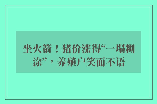 坐火箭！猪价涨得“一塌糊涂”，养殖户笑而不语