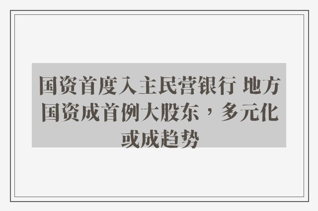 国资首度入主民营银行 地方国资成首例大股东，多元化或成趋势