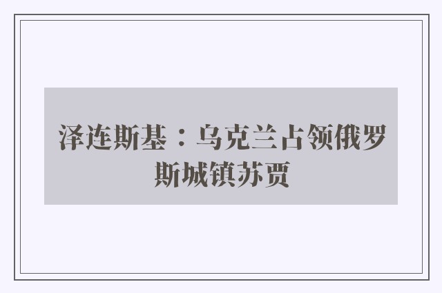 泽连斯基：乌克兰占领俄罗斯城镇苏贾