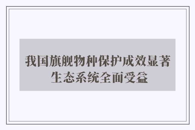 我国旗舰物种保护成效显著 生态系统全面受益