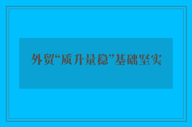 外贸“质升量稳”基础坚实