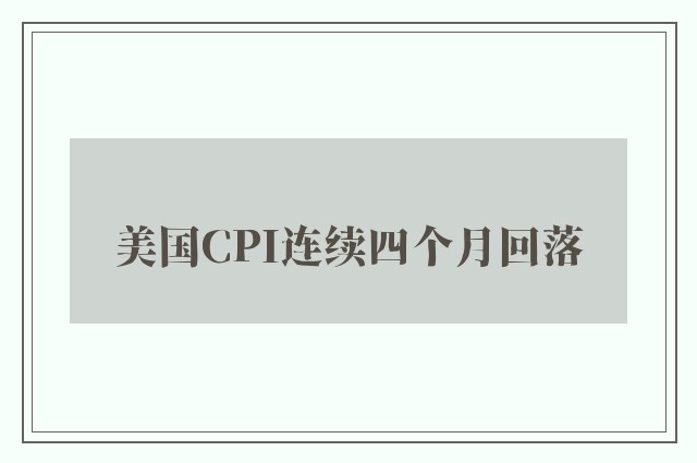 美国CPI连续四个月回落