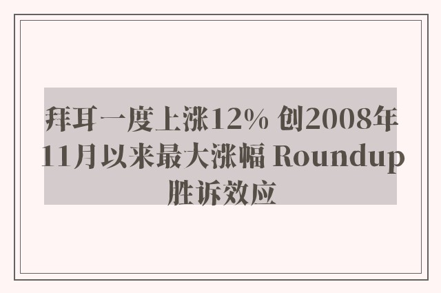 拜耳一度上涨12% 创2008年11月以来最大涨幅 Roundup胜诉效应