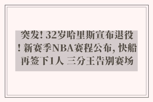 突发! 32岁哈里斯宣布退役! 新赛季NBA赛程公布, 快船再签下1人 三分王告别赛场