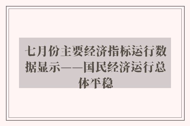 七月份主要经济指标运行数据显示——国民经济运行总体平稳