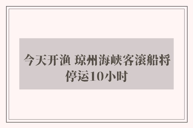 今天开渔 琼州海峡客滚船将停运10小时