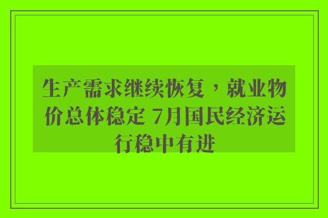 生产需求继续恢复，就业物价总体稳定 7月国民经济运行稳中有进