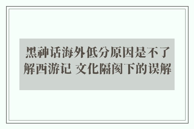 黑神话海外低分原因是不了解西游记 文化隔阂下的误解