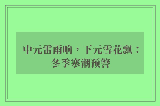 中元雷雨响，下元雪花飘：冬季寒潮预警